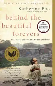 Behind the Beautiful Forevers - Sivi's Books Behind the Beautiful Forevers עטיפת הספר Behind the Beautiful Forevers מאת Katherine Boo- תיעוד עיתונאי נוקב על חייהם של תושבי פרוור העוני אנוואדי, בצלו של שדה התעופה של מומבי.