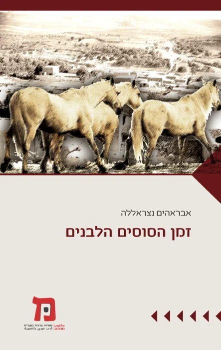 זמן הסוסים הלבנים - Sivi's Books עטיפת הספר זמן הסוסים הלבנים מאת אבראהים נצראללה - רומן רחב יריעה על משפחה פלסטינית, הסוסים שמלווים אותה, ועל השבר בין עולמות...