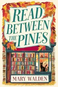 Read Between the Pines - Sivi's Books Read Between the Pines עטיפת הספר Read Between the Pines מאת Mary Walden - חנות ספרים מתפוררת, עיירה קטנה וידידות שמתגבשת לאהבה, Read Between the Pines הוא סיפור מתוק על אבי, שמנסה לפתוח פרק חדש בחייה.