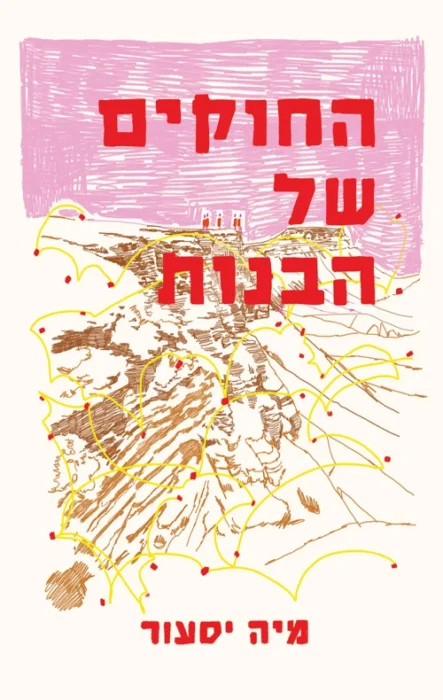 עטיפת הספר החוקים של הבנות מאת מיה יסעור - ספר התבגרות אוטוביוגרפי המתרחש בפנימייה בשדה בוקר של שנות ה־90. קול נשי חד, מלא תעוזה ופגיעות, על חברות, פחד, וגילוי עצמי.