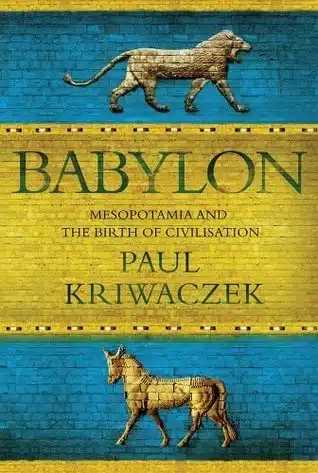 עטיפת הספר Babylon: Mesopotamia And The Birth Of Civilization מאת Paul Kriwaczek - ספר היסטוריה מבולגן וספקולטיבי