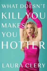 What Doesnt Kill You Makes You Hotter What Doesnt Kill You Makes You Hotter עטיפת הספר What Doesn’t Kill You Makes You Hotter מאת Laura Clery, ממואר מצחיק וכואב על גירושים, התמכרות, הורות, עבודה ובנייה מחדש של החיים.