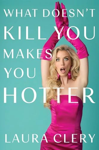 עטיפת הספר What Doesn’t Kill You Makes You Hotter מאת Laura Clery, ממואר מצחיק וכואב על גירושים, התמכרות, הורות, עבודה ובנייה מחדש של החיים.